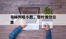 开云体育平台APP-马赫列哈小胜，暂时保住位置